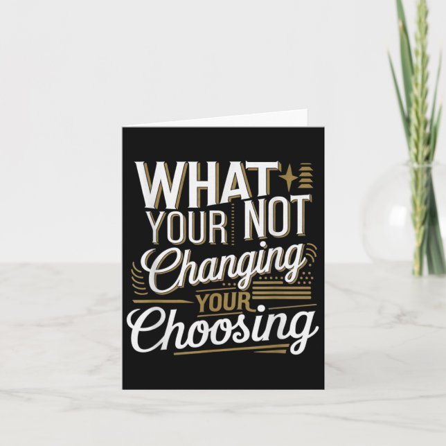 Tarjeta What Your Not Changing Your Choosing Motivational  (Anverso)