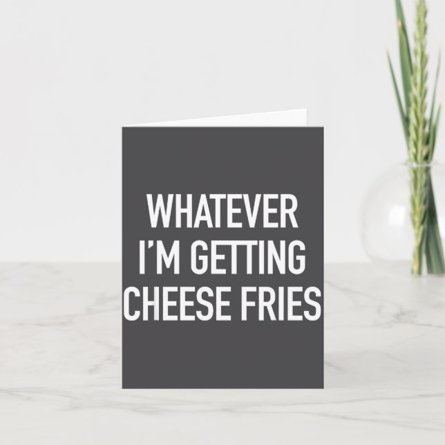 Tarjeta Whatever Im Getting Cheese Fries - Funny Quote  (Anverso)