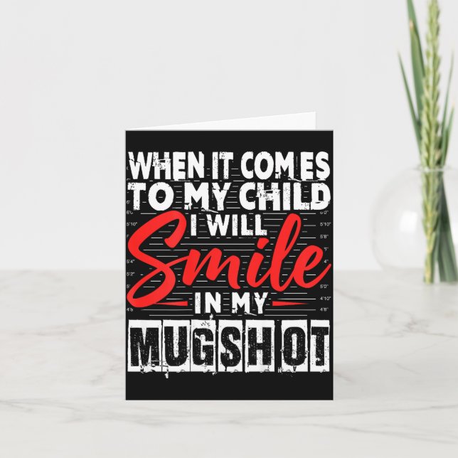 Tarjeta When It Comes To My Child I Will Smile In My Mugsh (Anverso)