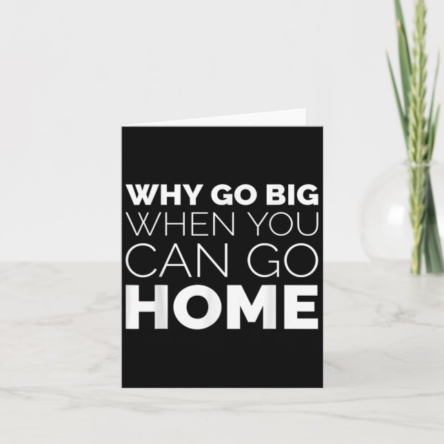 Tarjeta Why Go Big When You Can Go Home Shirt Lazy Sarcast (Anverso)