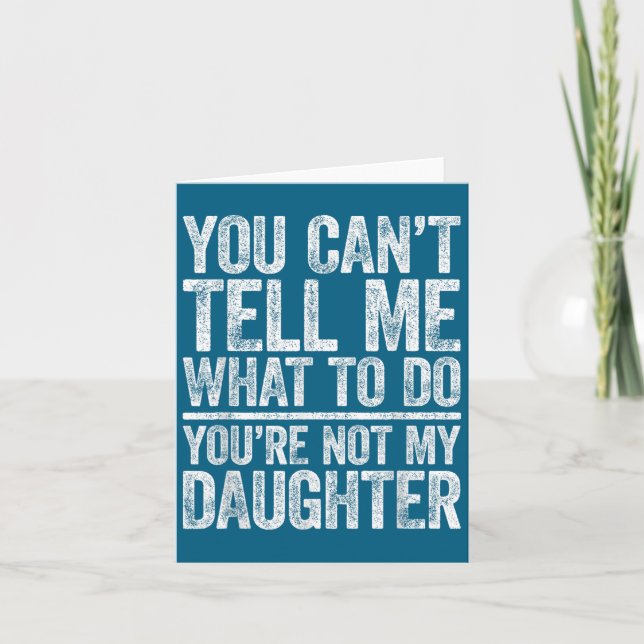 Tarjeta You Can't Tell Me What To Do You're Not My Daughte (Anverso)