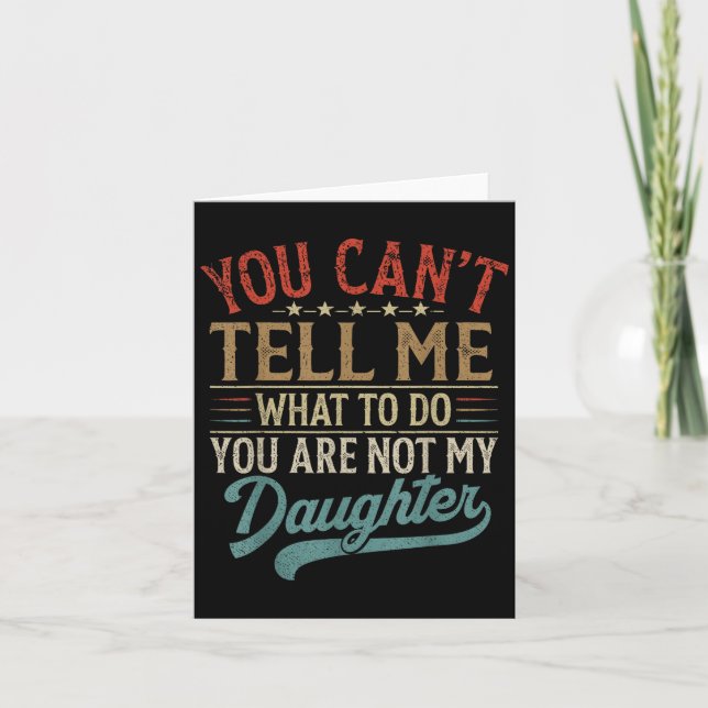 Tarjeta You Can't Tell Me What To Do You're Not My Daughte (Anverso)