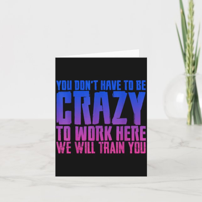 Tarjeta You Don't Have To Be Crazy To Work Here We Will Tr (Anverso)