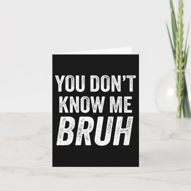 Tarjeta You Don't Know Me Bruh - Street Quote Gift Premium (Anverso)