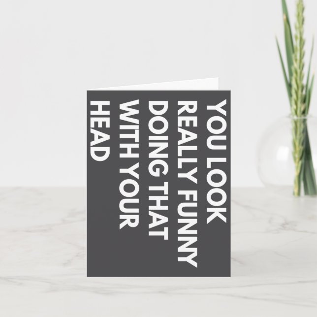 Tarjeta You Look Really Funny Doing That With Your Head  (Anverso)