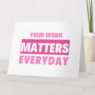 Tarjeta Your Work Matters Everyday 2