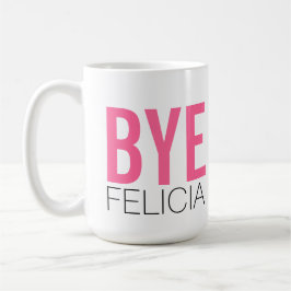Taza ¡Adiós Felicia! Cita divertida