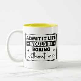 Taza Bicolor Admit It, Life Would Be Boring Without Me Mug
