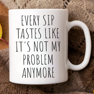 Taza Bicolor Cada Sip Sabe Como Que Ya No Es Mi Problema.