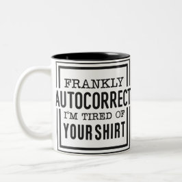 Taza Bicolor Frankly Autocorrect, I’m Tired of Your Shirt Mug