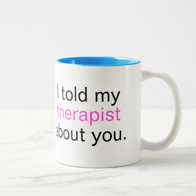 Taza Bicolor "Le dije a mi terapeuta sobre ti". (Derecha)