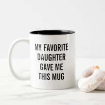 My Favorite Daughter Gave Me This Mug Funny Mom