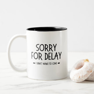 Taza Bicolor Sorry for Delay I Didn't Want to Come, funny quote