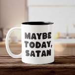 Taza Bicolor Tal vez hoy, Satan Funny Typographic<br><div class="desc">¡Acepta tu lado acogedor con esta taza de "Tal vez hoy,  Satanás"! Con un diseño tipográfico audaz en blanco y negro,  es la manera perfecta de agregar humor a su café matutino.</div>