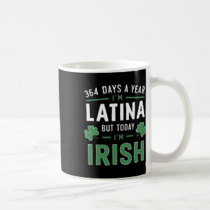 Taza De Café 364 Días Al Año Soy Latina Pero Hoy Soy Irlandesa