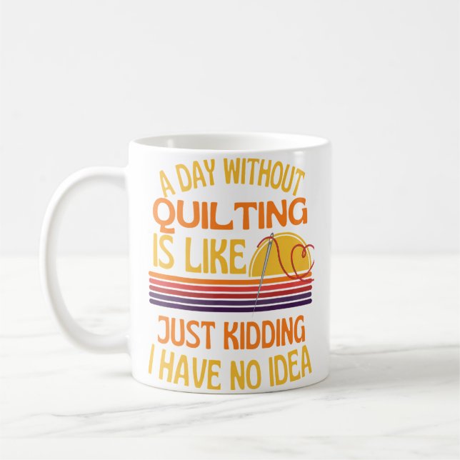 Taza De Café A Day Without Quilting Funny Quilting Humor (Izquierda)