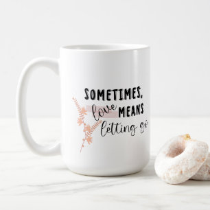 Taza De Café A veces, el amor significa dejar ir