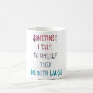 Taza De Café A Veces Hablo Con Mí Y Los Dos Nos Ríimos.