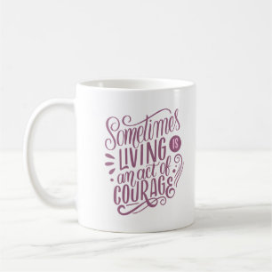 Taza De Café a veces vivir es un acto de coraje