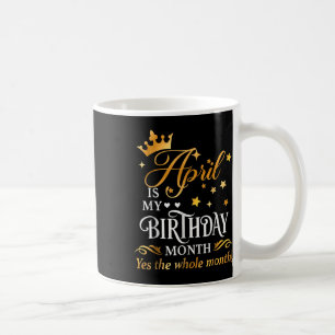 Taza De Café Abril Es Mi Cumpleaños Sí Todo El Mes Abril Que