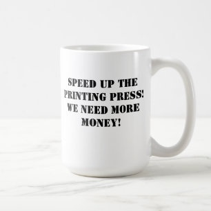 Taza De Café ¡Acelere la prensa! ¡Necesitamos más dinero!