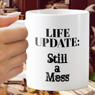 Taza De Café Actualización de la vida: Todavía Un Mess