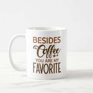 Taza De Café Además De Café, Eres Mi Favorito.