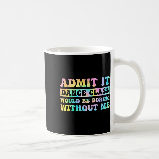 Taza De Café Admit It Dance Cl Would Be Boring Without Me Funny (Derecha)