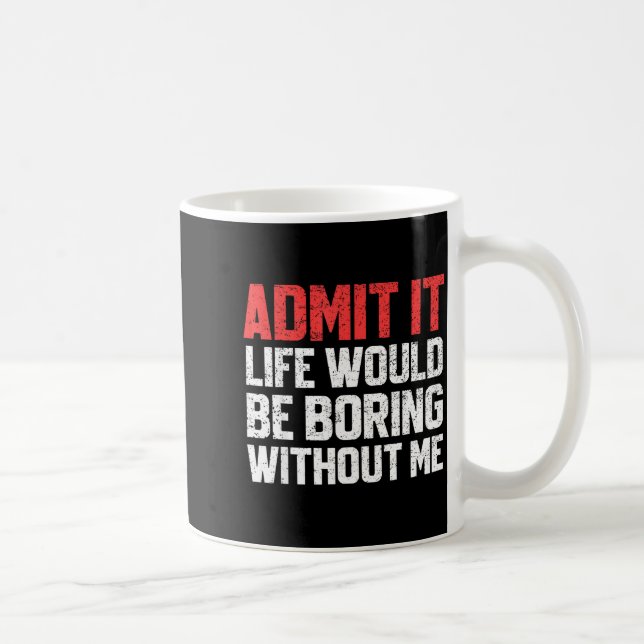 Taza De Café Admit It Life Would Be Boring Without Me Funny Sar (Derecha)