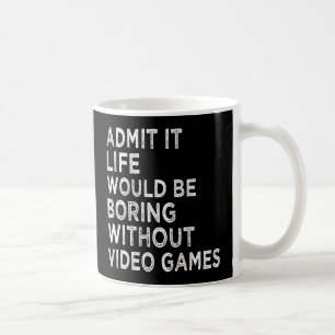 Taza De Café Admítelo, la vida sería aburrida sin videojuegos