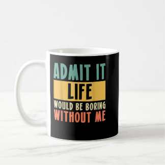 Taza De Café Admito Que La Vida Sería Aburrida Sin Mí.