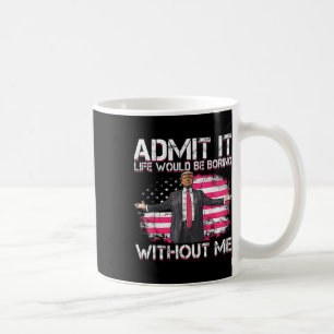 Taza De Café Admito Que La Vida Sería Aburrida Sin Mí, Trump Pr