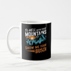 Taza De Café al infierno con tus montañas Muéstrame tu Busch