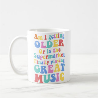 Taza De Café Am I Getting Older Or Is The Supermarket Playing G