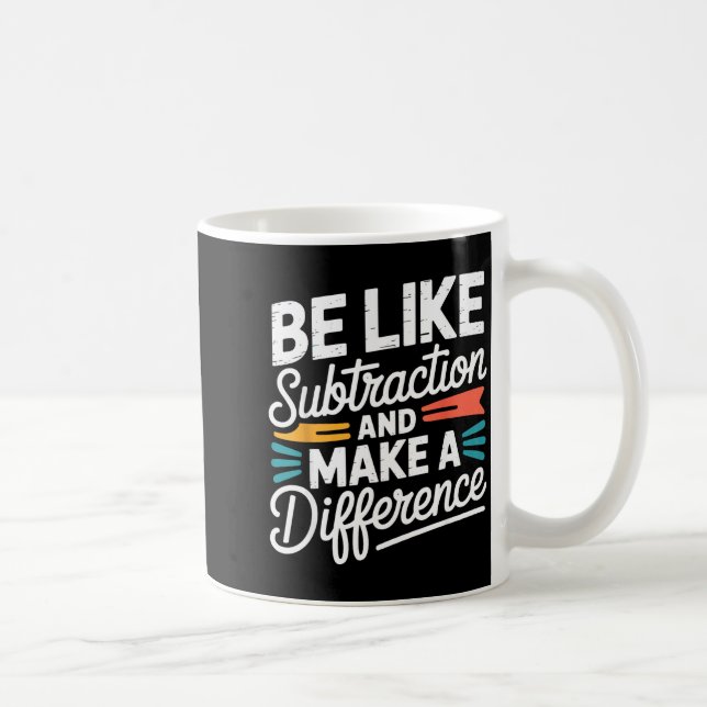 Taza De Café Be Like Subtraction And Make A Difference Shirt Wo (Derecha)