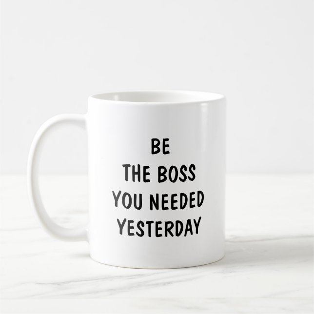 Taza De Café Be The Boss You Needed Yesterday (Izquierda)