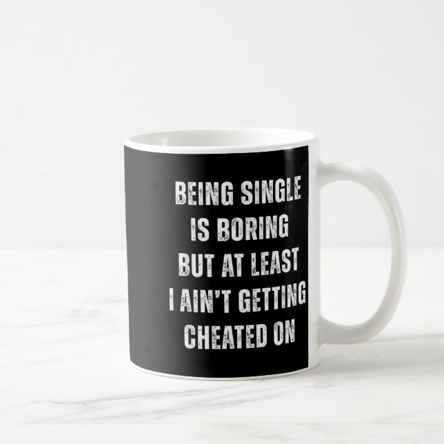 Taza De Café Being Single Is Boring But A Least I Aint Getting  (Derecha)