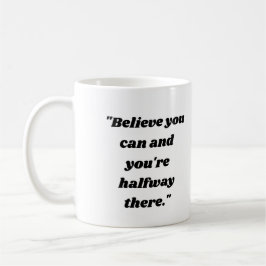 Taza De Café  Believe you can and you're halfway there.