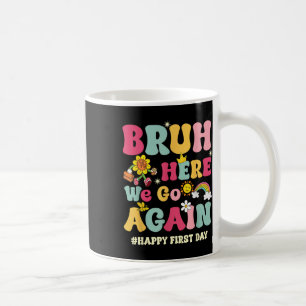Taza De Café Bruh Aquí Vamos De Nuevo Feliz Primer Día De Escue