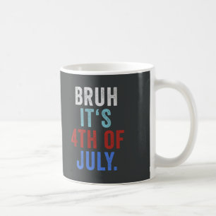 Taza De Café Bruh Es El 4 De Julio Divertido Día De La Independ