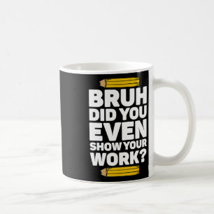 Taza De Café Bruh Incluso Mostró Su Enseñanza De Matemáticas De
