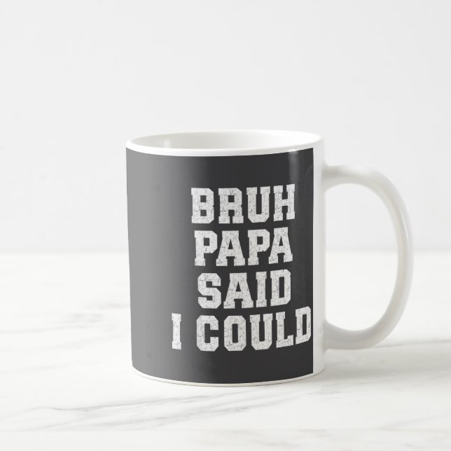 Taza De Café Bruh Papa Said I Could Funny Quote With Confident  (Derecha)