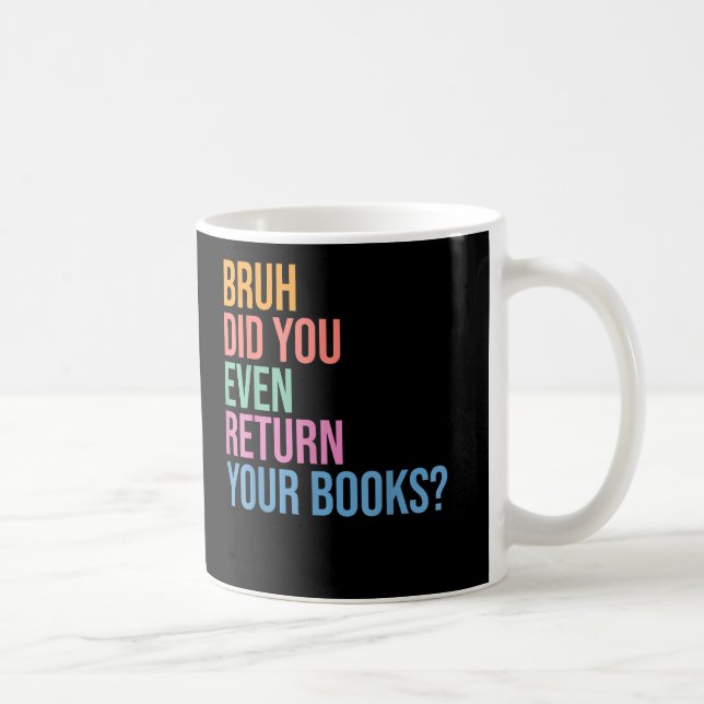 Taza De Café Bruh Regresa a tus amantes bibliotecarios de la bi (Derecha)