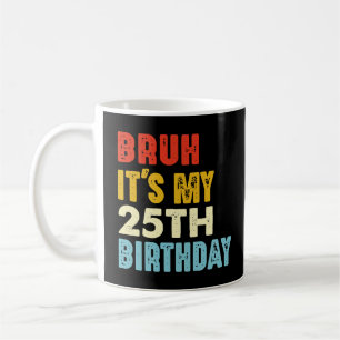 Taza De Café Bruh, son mis 25 años