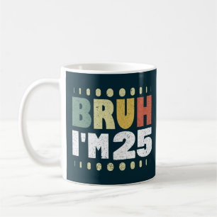 Taza De Café Bruh, tengo 25 años, divertida cosecha de cumpleañ