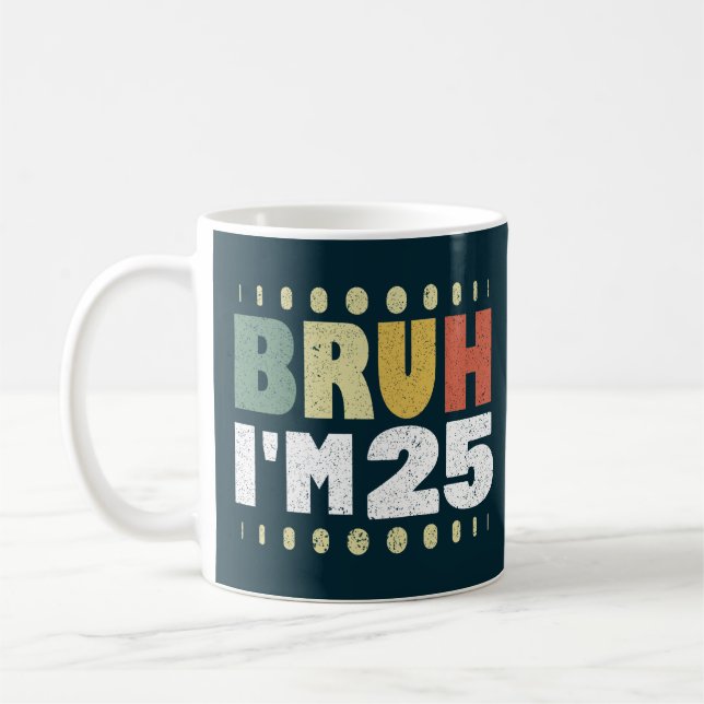 Taza De Café Bruh, tengo 25 años, divertida cosecha de cumpleañ (Izquierda)