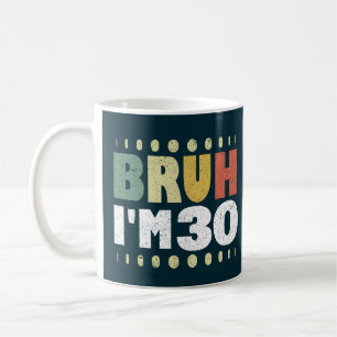 Taza De Café Bruh, tengo 30 años, 30 años, es gracioso
