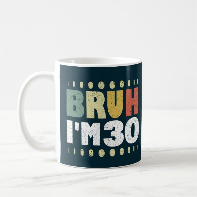 Taza De Café Bruh, tengo 30 años, 30 años, es gracioso (Izquierda)