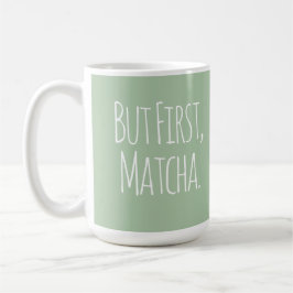 Taza De Café But First Matcha Coffee Tea Mug