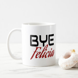 Taza De Café Bye Felicia Funny